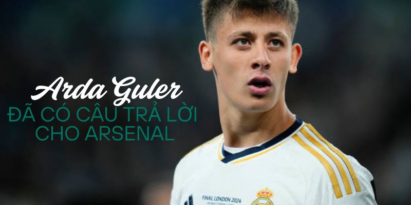  Arda Guler, đã chính thức lên tiếng về tương lai của mình tại Real Madrid